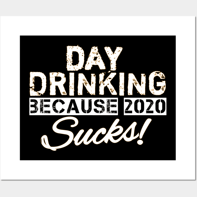 Day drinking because 2020 sucks funny day drinking gift Wall Art by DODG99